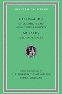Aetia, Iambi, Hecale and Other Fragments. Hero and Leander