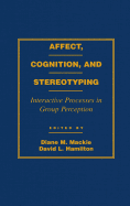 Affect, Cognition and Stereotyping: Interactive Processes in Group Perception