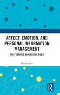 Affect, Emotion, and Personal Information Management: The Feelings Behind Our Files