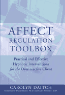 Affect Regulation Toolbox: Practical and Effective Hypnotic Interventions for the Over-Reactive Client