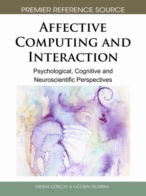 Affective Computing and Interaction: Psychological, Cognitive and Neuroscientific Perspectives - G�k�ay, Didem (Editor), and Yildirim, G�lsen (Editor)