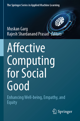 Affective Computing for Social Good: Enhancing Well-being, Empathy, and Equity - Garg, Muskan (Editor), and Prasad, Rajesh Shardanand (Editor)