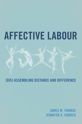 Affective Labour: (Dis) assembling Distance and Difference - Thomas, James M., and Correa, Jennifer G.
