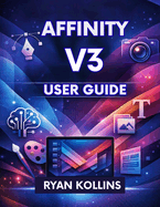 Affinity V3 User Guide: The Complete Beginner-to-Pro Manual