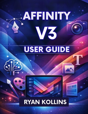 Affinity V3 User Guide: The Complete Beginner-to-Pro Manual - Kollins, Ryan