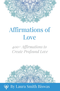 Affirmations of Love: 400+ Affirmations to Create Profound Love