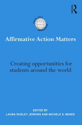 Affirmative Action Matters: Creating opportunities for students around the world - Dudley Jenkins, Laura (Editor), and Moses, Michele S. (Editor)