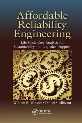 Affordable Reliability Engineering: Life-Cycle Cost Analysis for Sustainability & Logistical Support - Wessels, William R., and Sillivant, Daniel