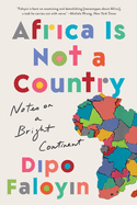 Africa Is Not a Country: Notes on a Bright Continent
