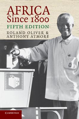 Africa Since 1800 - Oliver, Roland, and Atmore, Anthony