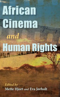 African Cinema and Human Rights - Hjort, Mette (Editor), and J�rholt, Eva (Editor)