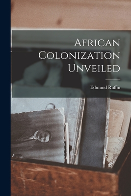 African Colonization Unveiled - Ruffin, Edmund