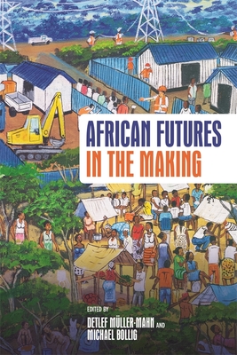 African Futures in the Making - M�ller-Mahn, Detlef (Contributions by), and Bollig, Michael (Contributions by), and Oketch, Anne (Contributions by)