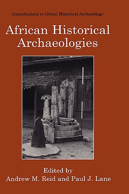 African Historical Archaeologies - Reid, Andrew M (Editor), and Lane, Paul J (Editor)