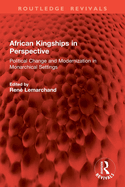 African Kingships in Perspective: Political Change and Modernization in Monarchical Settings