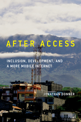 After Access: Inclusion, Development, and a More Mobile Internet - Donner, Jonathan