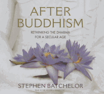 After Buddhism: Rethinking the Dharma for a Secular Age