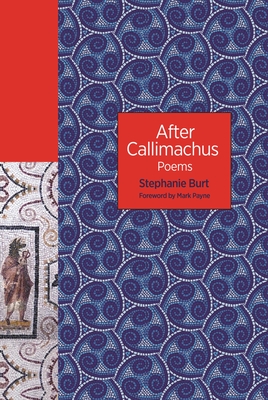 After Callimachus: Poems - Burt, Stephanie, and Payne, Mark, Professor (Contributions by)