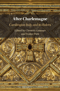 After Charlemagne: Carolingian Italy and Its Rulers