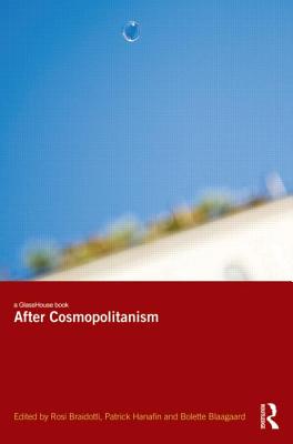 After Cosmopolitanism - Braidotti, Rosi (Editor), and Hanafin, Patrick (Editor), and Blaagaard, Bolette (Editor)