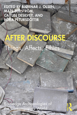 After Discourse: Things, Affects, Ethics - Olsen, Bj�rnar (Editor), and Burstr�m, Mats (Editor), and Desilvey, Caitlin (Editor)