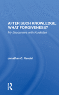 After Such Knowledge, What Forgiveness?: My Encounters with Kurdistan