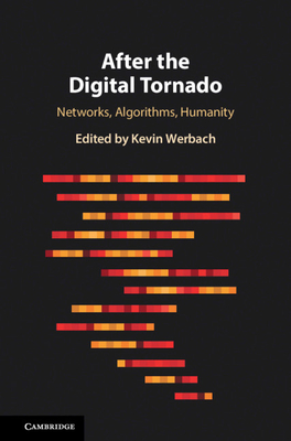 After the Digital Tornado: Networks, Algorithms, Humanity - Werbach, Kevin (Editor)