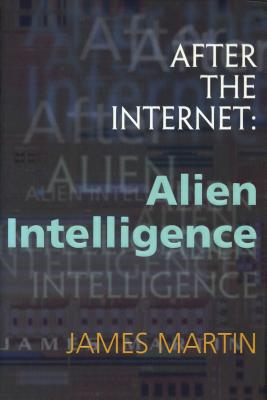 After the Internet: Alien Intelligence - Martin, James