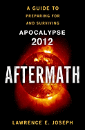 Aftermath: A Guide to Preparing for and Surviving Apocalypse 2012
