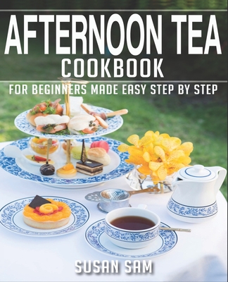 Afternoon Tea Cookbook: Book 2, for Beginners Made Easy Step by Step - Sam, Susan