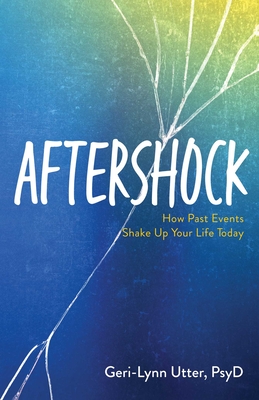 Aftershock: How Past Events Shake Up Your Life Today - Utter, Geri-Lynn, Dr.