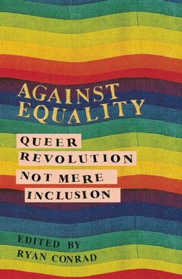 Against Equality: Queer Revolution, Not Mere Inclusion - Conrad, Ryan (Editor)
