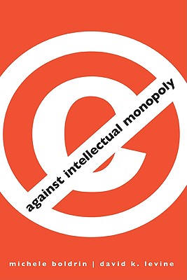 Against Intellectual Monopoly - Boldrin, Michele, and Levine, David K