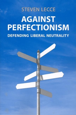 Against Perfectionism: Defending Liberal Neutrality - Lecce, Steven
