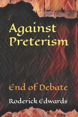 Against Preterism: End of Debate - Edwards, Roderick