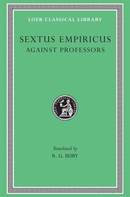 Against Professors - Sextus Empiricus, and Bury, R G (Translated by)