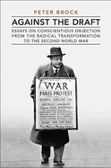 Against the Draft: Essays on Conscientious Objection from the Radical Reformation to the Second World War