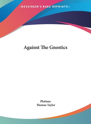 Against the Gnostics - Plotinus, and Taylor, Thomas, MB, Bs, Facs, Facg (Translated by)