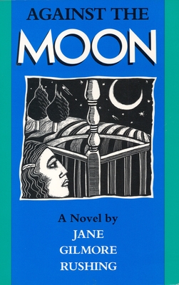 Against the Moon: Volume 17 - Rushing, Jane Gilmore, and Rodenberger, Lou H (Afterword by)