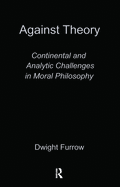 Against Theory: Continental and Analytic Challenges in Moral Philosophy