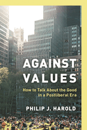 Against Values: How to Talk about the Good in a Postliberal Era
