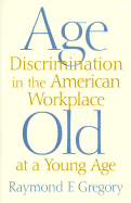 Age Discrimination in the American Workplace: Old at a Young Age