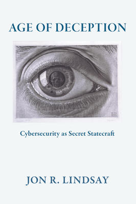 Age of Deception: Cybersecurity as Secret Statecraft - Lindsay, Jon R