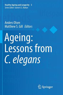 Ageing: Lessons from C. Elegans - Olsen, Anders (Editor), and Gill, Matthew S (Editor)