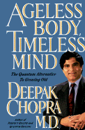 Ageless Body, Timeless Mind: The Quantum Alternative to Growing Old