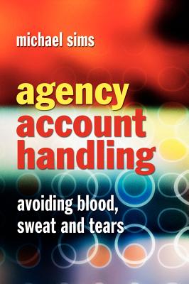 Agency Account Handling: Avoiding Blood, Sweat and Tears - Sims, Michael