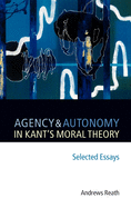 Agency and Autonomy in Kant's Moral Theory: Selected Essays