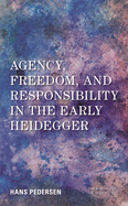 Agency, Freedom, and Responsibility in the Early Heidegger