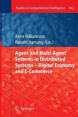 Agent and Multi-Agent Systems in Distributed Systems - Digital Economy and E-Commerce - Hakansson, Anne (Editor), and Hartung, Ronald (Editor)