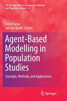 Agent-Based Modelling in Population Studies: Concepts, Methods, and Applications - Grow, Andr� (Editor), and Van Bavel, Jan (Editor)